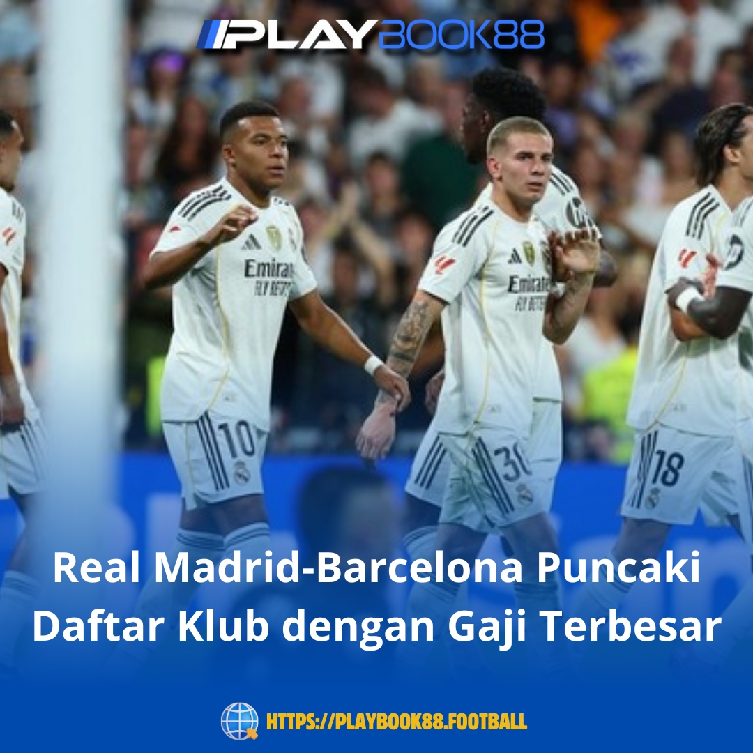 Real Madrid dan Barcelona Puncaki Daftar Klub dengan Gaji Terbesar di Dunia Sepak Bola